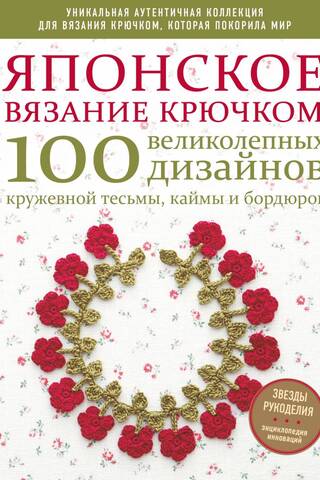 Японское вязание крючком. 100 великолепных дизайнов кружевной тесьмы, каймы и бордюров