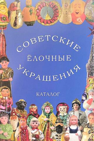 Советские елочные украшения. Каталог. Том 1. Советские стеклянные елочные украшения