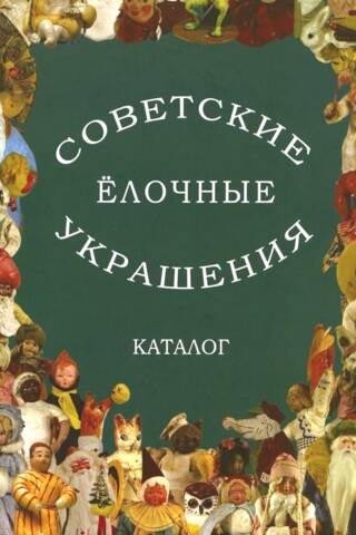 Советские елочные украшения. Каталог. Том 2. Советские елочные игрушки из ваты. Кукольный карнавал. Подставочные фигуры