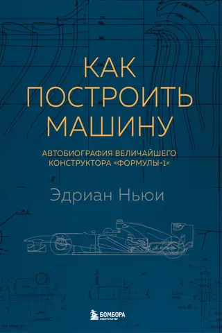 Как построить машину. Автобиография величайшего конструктора «Формулы-1»