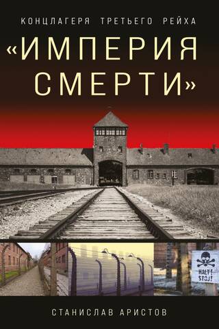 «Империя смерти». Концлагеря Третьего Рейха: Самая полная иллюстрированная энциклопедия