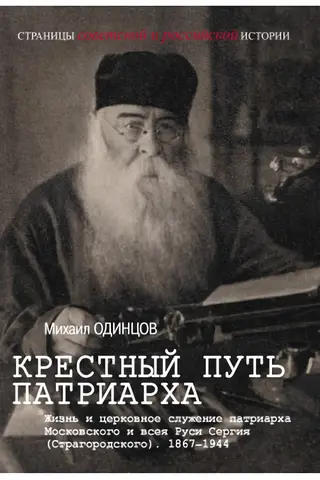 Крестный путь патриарха. Жизнь и церковное служение патриарха Московского и всея Руси Сергия (Старогородского). 1867–1944