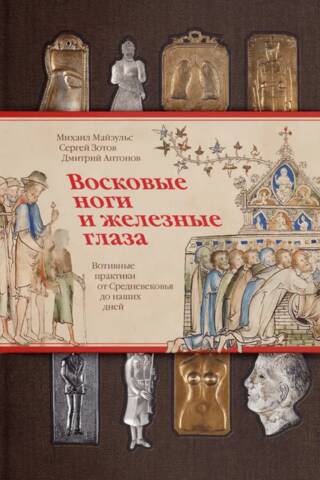 Восковые ноги и железные глаза. Вотивные практики от Средневековья до наших дней