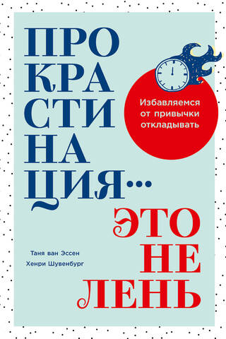Прокрастинация – это не лень. Избавляемся от привычки откладывать