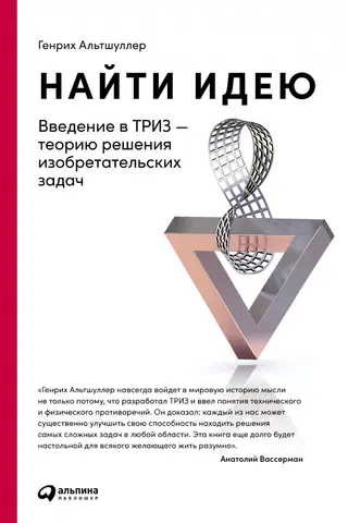 Найти идею. Введение в ТРИЗ-теорию решения изобретательских задач