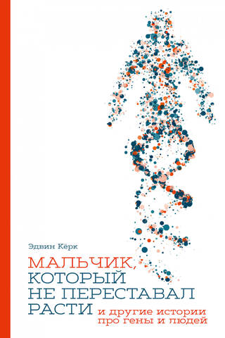 The Boy Who Never Stopped Growing… and Other Stories About Genes and People