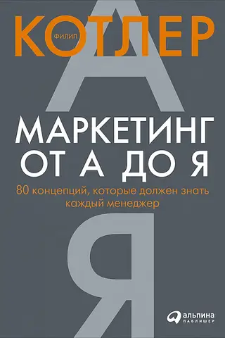 Маркетинг от А до Я. 80 концепций, которые должен знать каждый менеджер