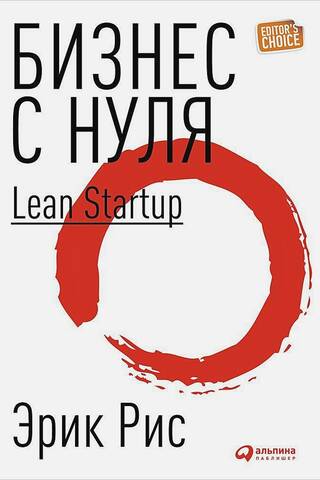 Бизнес с нуля: Метод Lean Startup для быстрого тестирования идей и выбора бизнес-модели
