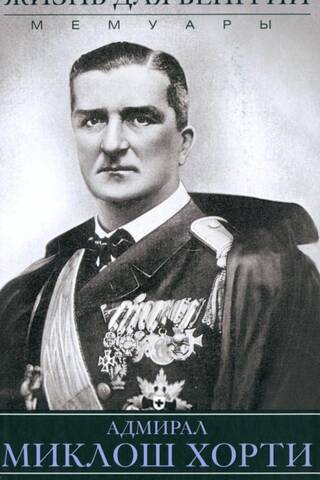 A Life for Hungary. Admiral Miklós Horthy. Memoirs. 1920-1944