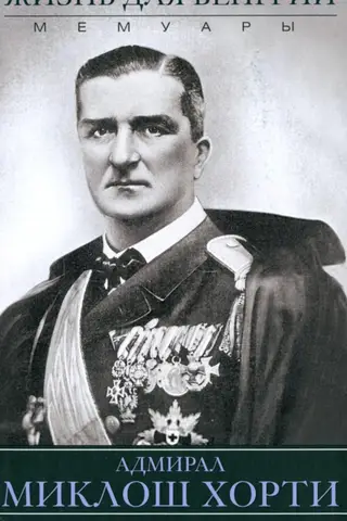 Жизнь для Венгрии. Адмирал Миклош Хорти. Мемуары. 1920-1944
