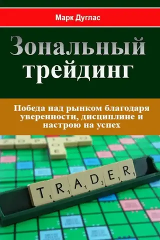 Зональный трейдинг. Победа над рынком благодаря уверенности, дисциплине и настрою на успех