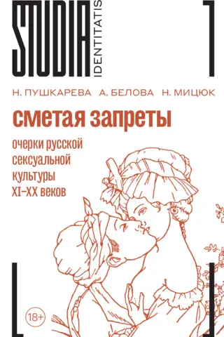 Сметая запреты: очерки русской сексуальной культуры XI–XX веков. Коллективная монография