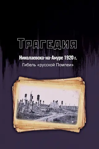 Трагедия Николаевска-на-Амуре 1920 г.: гибель «русской Помпеи»