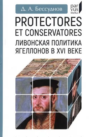 Protectores et conservatores. Ливонская политика Ягеллонов в XVI веке
