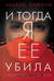 И тогда я её убила
