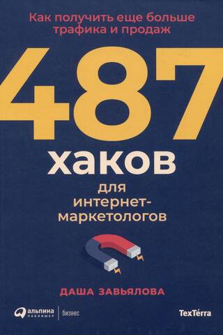 487 хаков для интернет-маркетологов: Как получить еще больше трафика и продаж
