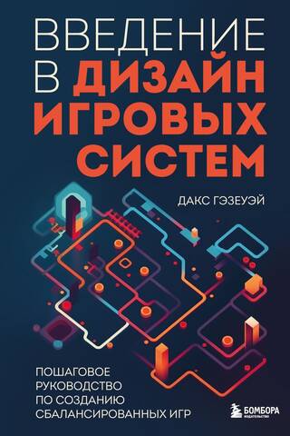 Введение в дизайн игровых систем. Пошаговое руководство по созданию сбалансированных игр