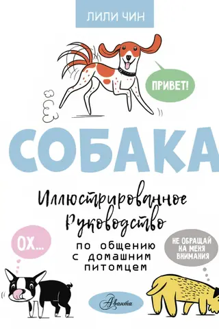 Собака. Иллюстрированное руководство по общению с домашним питомцем