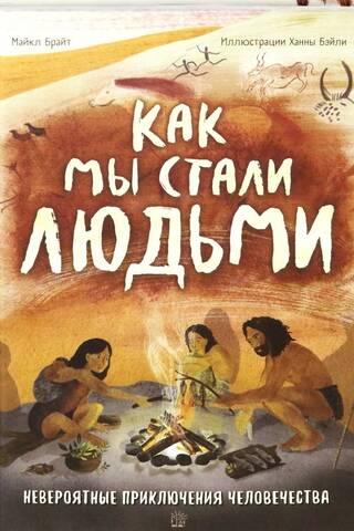 Как мы стали людьми. Невероятные приключения человечества