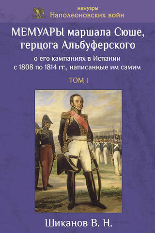 Мемуары маршала Сюше, герцога Альбуферского о его кампаниях в Испании с 1808 по 1814 гг., написанные им самим. Том I