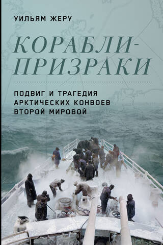 Ghost Ships: The Heroism and Tragedy of the Arctic Convoys of World War II