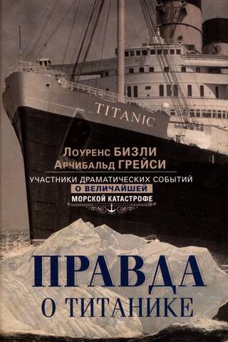 The Truth About the Titanic: Participants in the Dramatic Events of the Greatest Maritime Disaster