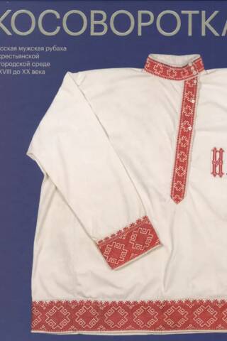 Косоворотка. Русская мужская рубаха в крестьянской и городской среде с XVIII до XX века