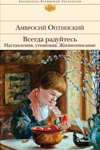 Всегда радуйтесь. Наставления, утешения. Жизнеописание