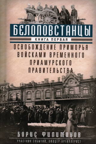 White Rebels. Book 1. Liberation of Primorye by the Troops of the Provisional Amur Government