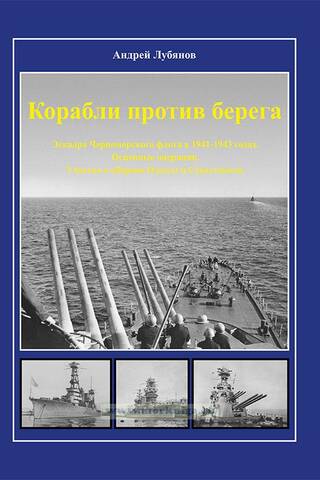 Корабли против берега. Эскадра Черноморского флота в 1941-1943 годах. Основные операции. Участие в обороне Одессы и Севастополя