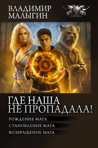 Где наша не пропадала! Рождение мага. Становление мага. Возвращение мага