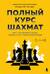 Полный курс шахмат. Все, что нужно знать, чтобы стать гроссмейстером