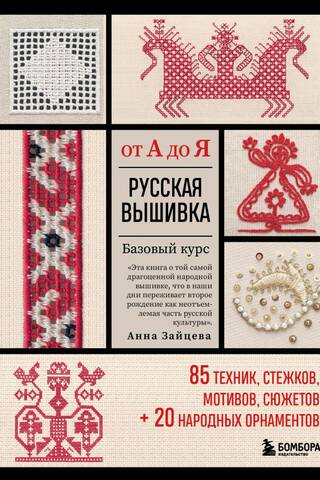 Russian Embroidery from A to Z. Basic Course. 85 techniques, stitches, motifs, and designs + 20 folk ornaments.