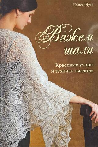 Вяжем шали. Красивые узоры и техники вязания