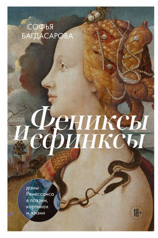Фениксы и сфинксы: дамы Ренессанса в поэзии, картинах и жизни