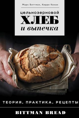 Цельнозерновой хлеб и выпечка. Теория, практика, рецепты
