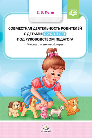 Совместная деятельность родителей с детьми с 2 до 3 лет под руководством педагога. Конспекты занятий, игры