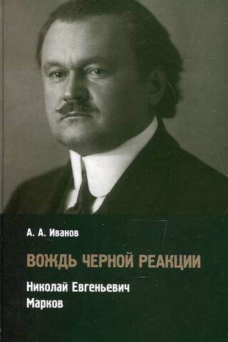 Вождь черной реакции. Николай Евгеньевич Марков