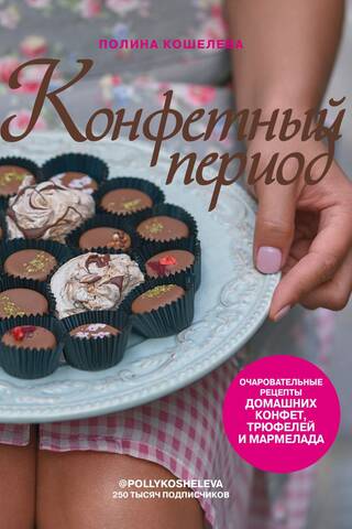 Конфетный период. Очаровательные рецепты домашних конфет, трюфелей и мармелада