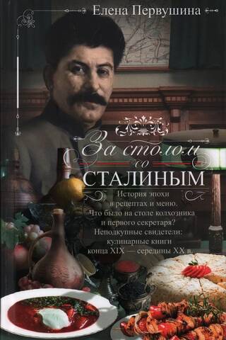 За столом со Сталиным. История эпохи в рецептах и меню. Что было на столе колхозника и первого секретаря? Неподкупные свидетели: кулинарные книги конца XIX — середины XX в.