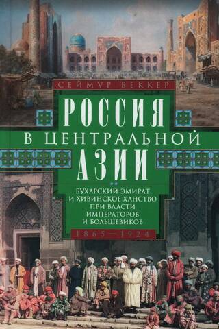Russia in Central Asia. The Emirate of Bukhara and the Khanate of Khiva under the Emperors and Bolsheviks. 1865–1924