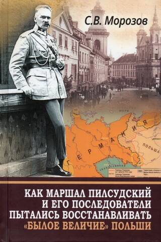 Как маршал Пилсудский и его последователи пытались восстанавливать «былое величие» Польши