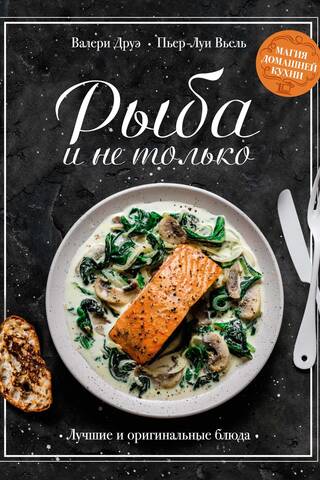 Fish and More. The Magic of Home Cooking. The Best and Most Ingenious Dishes