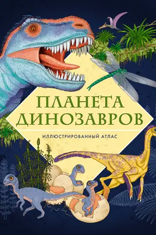 Планета динозавров. Иллюстрированный атлас