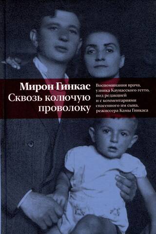 Through Barbed Wire: Memories of a Doctor and Prisoner of the Kaunas Ghetto, Edited and Annotated by the Son He Saved, Director Kama Ginkas