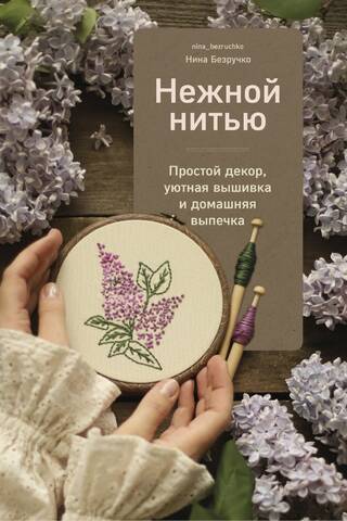 Нежной нитью. Простой декор, уютная вышивка и домашняя выпечка