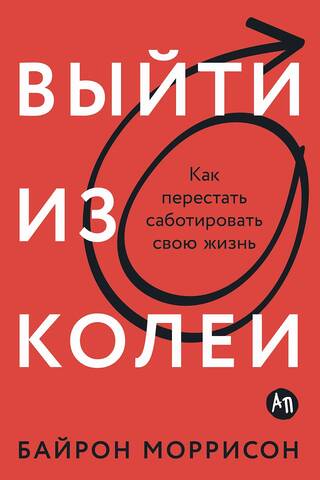 Выйти из колеи: Как перестать саботировать свою жизнь