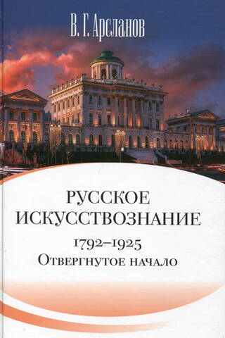 Русское искусствознание. Дворянская культура. Идея мимезиса. 1792–1925. В 2 томах. Том 1. Отвергнутое начало. Философские основания русского искусствознания XIX века (1820-1860)