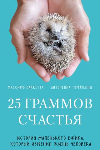 25 граммов счастья. История маленького ежика, который изменил жизнь человека