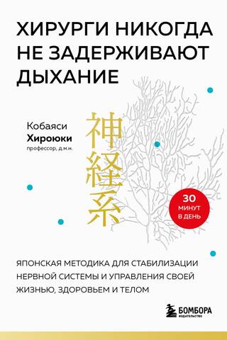 Хирурги никогда не задерживают дыхание. Японская методика для стабилизации нервной системы и управления своей жизнью, здоровьем и телом